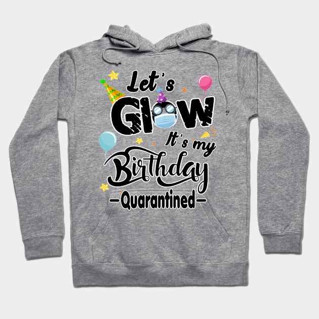 Quarantine Birthday 2020 - Lets Glow Its My Birthday Quarantied Gift Idea Hoodie by Redmart